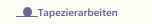Tapezierarbeiten