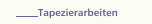 Tapezierarbeiten