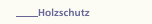 Holzschutz